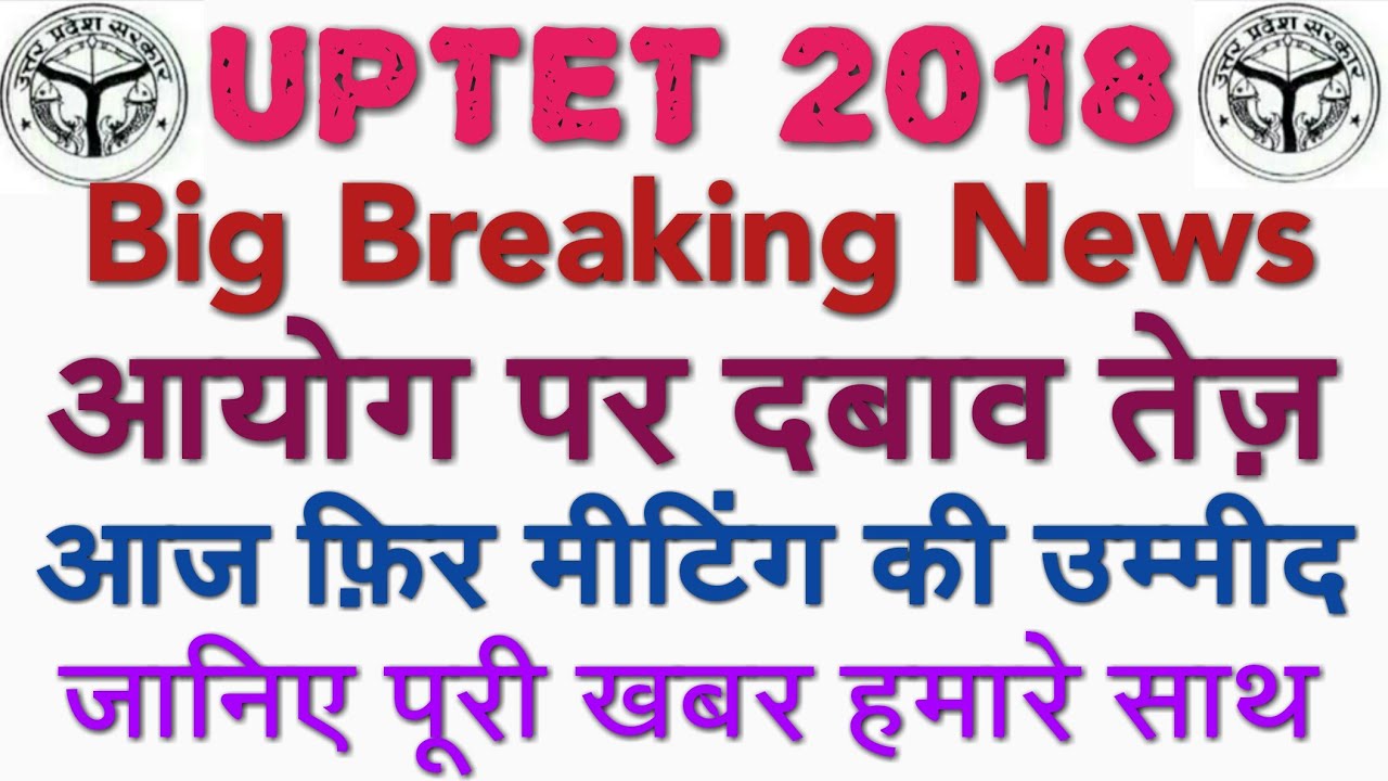 UPTET 2018 BREAKING NEWS आयोग पर दबाव तेज़, आज फ़िर मीटिंग की उम्मीद, UPTET UPDATE, UPTET WRONG ANS