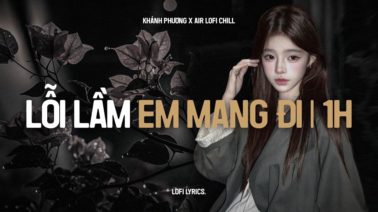 ♬ Lỗi Lầm Em Mang Đi (1 Hour Lofi.) - Khánh Phương | Anh Không Biết Người Ấy Sẽ Yêu Em Như Thế Nào