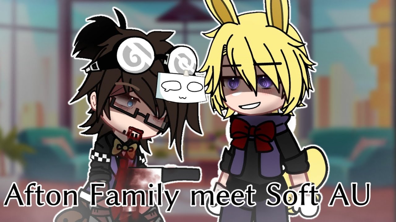 || Afton family meet Soft AU || Fnaf || Afton || My AU ||
