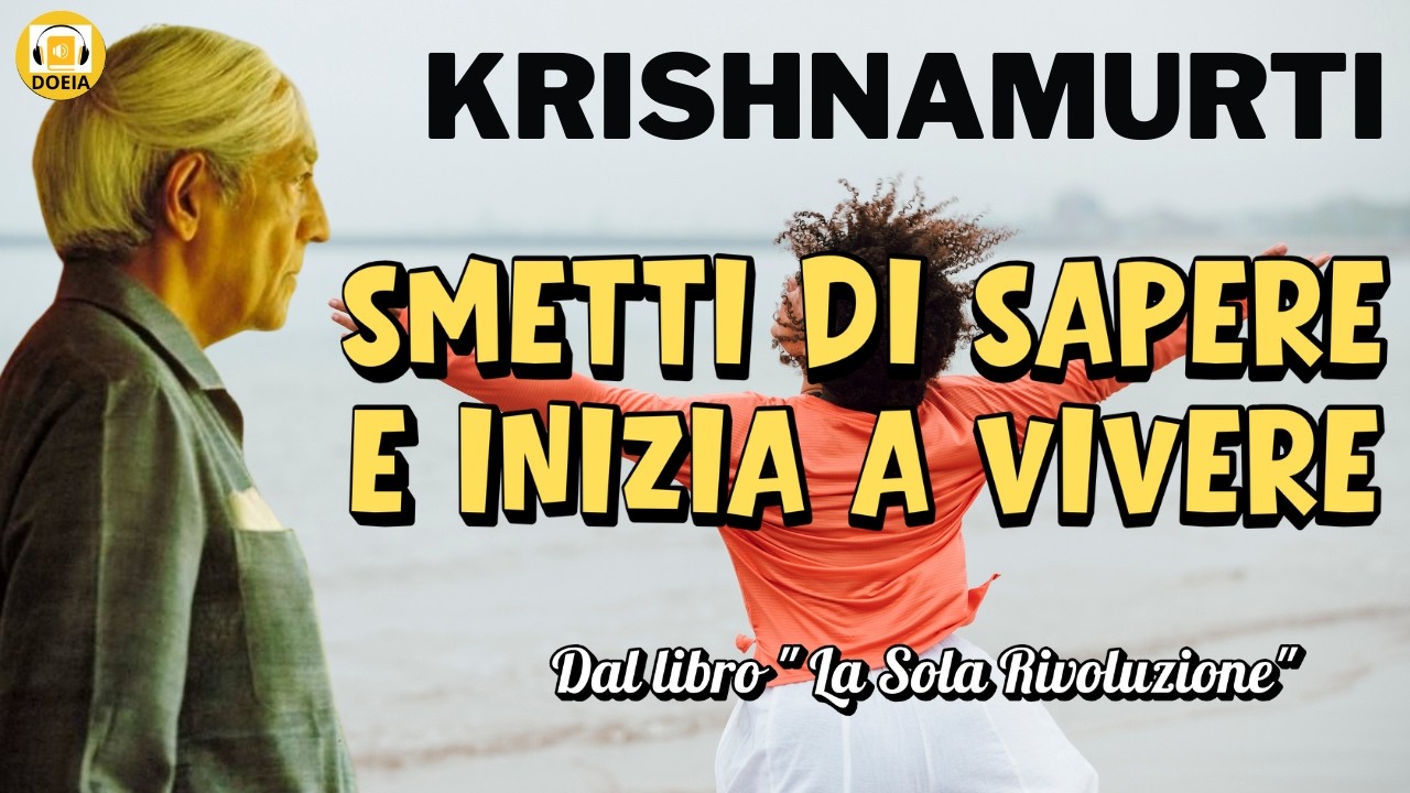 Jiddu Krishnamurti : Smetti di sapere e inizia a vivere !