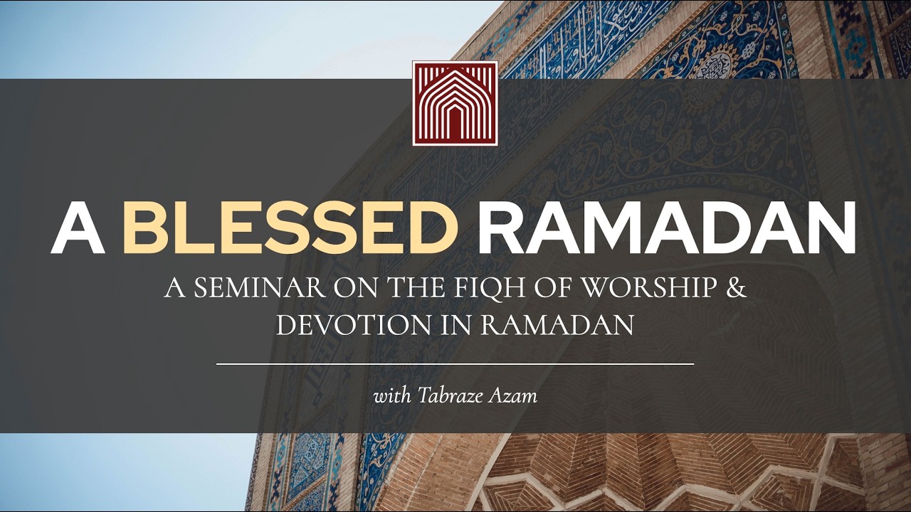 A Blessed Ramadan – A Seminar on the Fiqh of Worship & Devotion in Ramadan