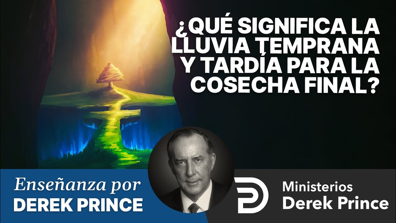 ¿Qué significa la lluvia Temprana y Tardía para la cosecha Final? 🔥 Ministerios Derek Prince