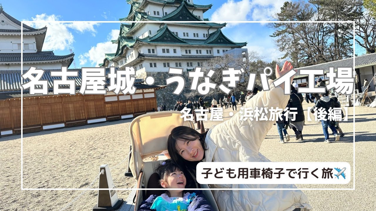 【子ども用車椅子で行く】名古屋城・うなぎパイファクトリー【名古屋・浜松旅行】【後編】