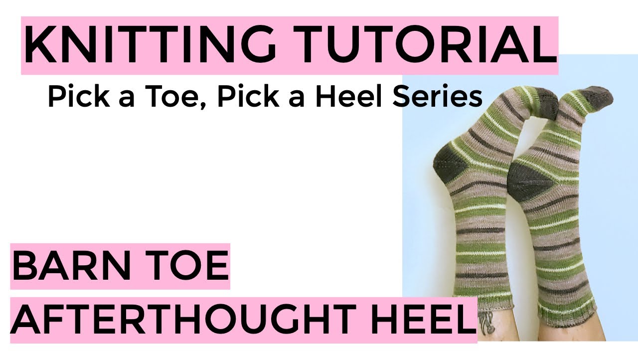 Knitting Tutorial - Barn Toe, Afterthought Heel