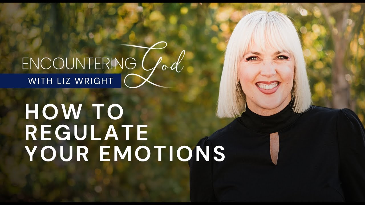 How to Regulate Your Emotions | Encountering God With Liz Wright | Season 2 Episode 25