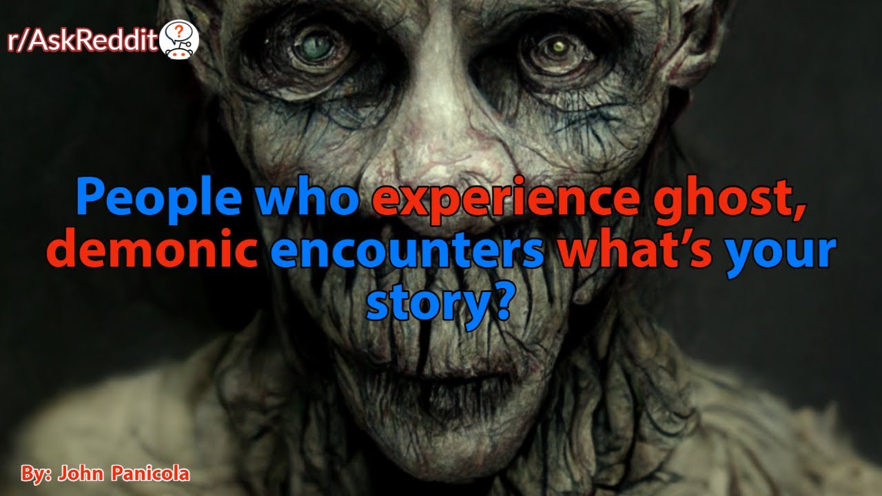 People who experience ghost/demonic encounters what's your story?