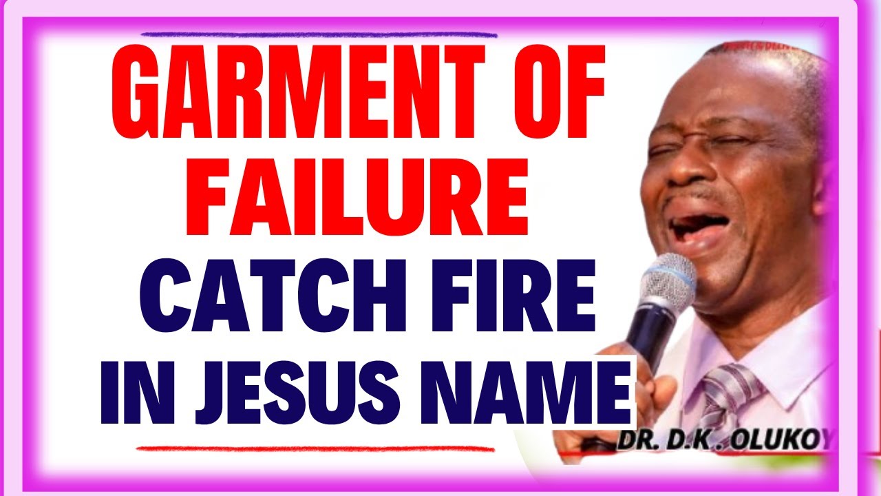 GARMENT OF FAILURE CATCH FIRE IN JESUS NAME -DR DK OLUKOYA MIDNIGHT PRAYERS