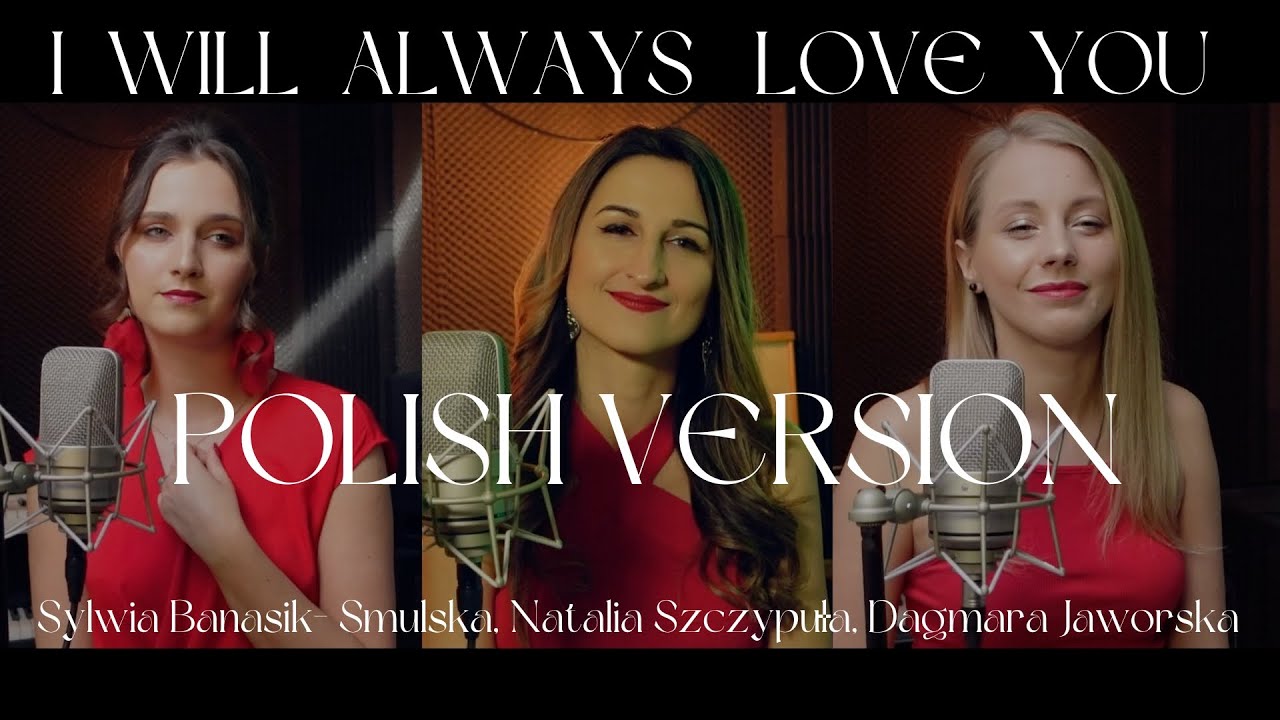 I Will Always Love You-polish version Sylwia Banasik- Smulska, Dagmara Jaworska, Natalia Szczypuła