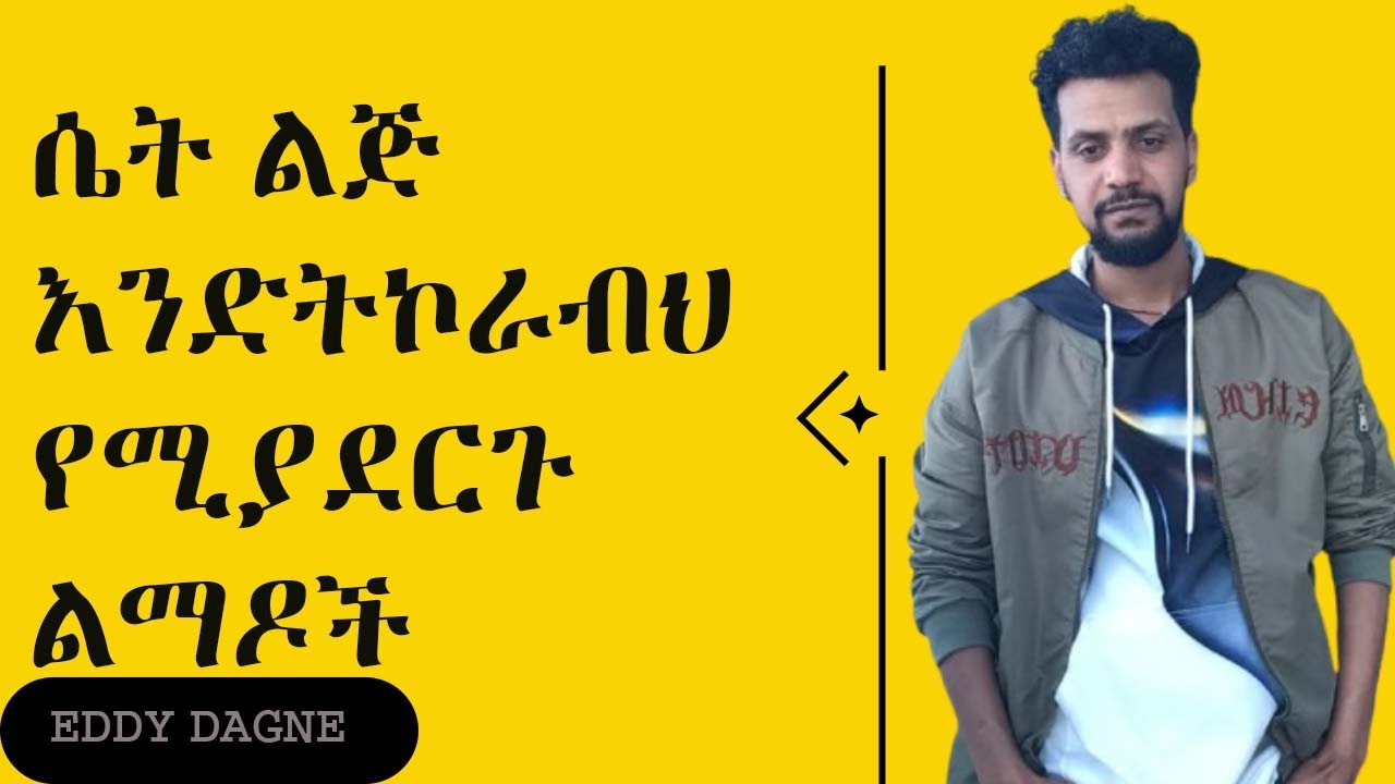 ሴት ልጅ እንድትኮራብህ  የሚያደርጉ ልማዶች | EDDY DAGNE