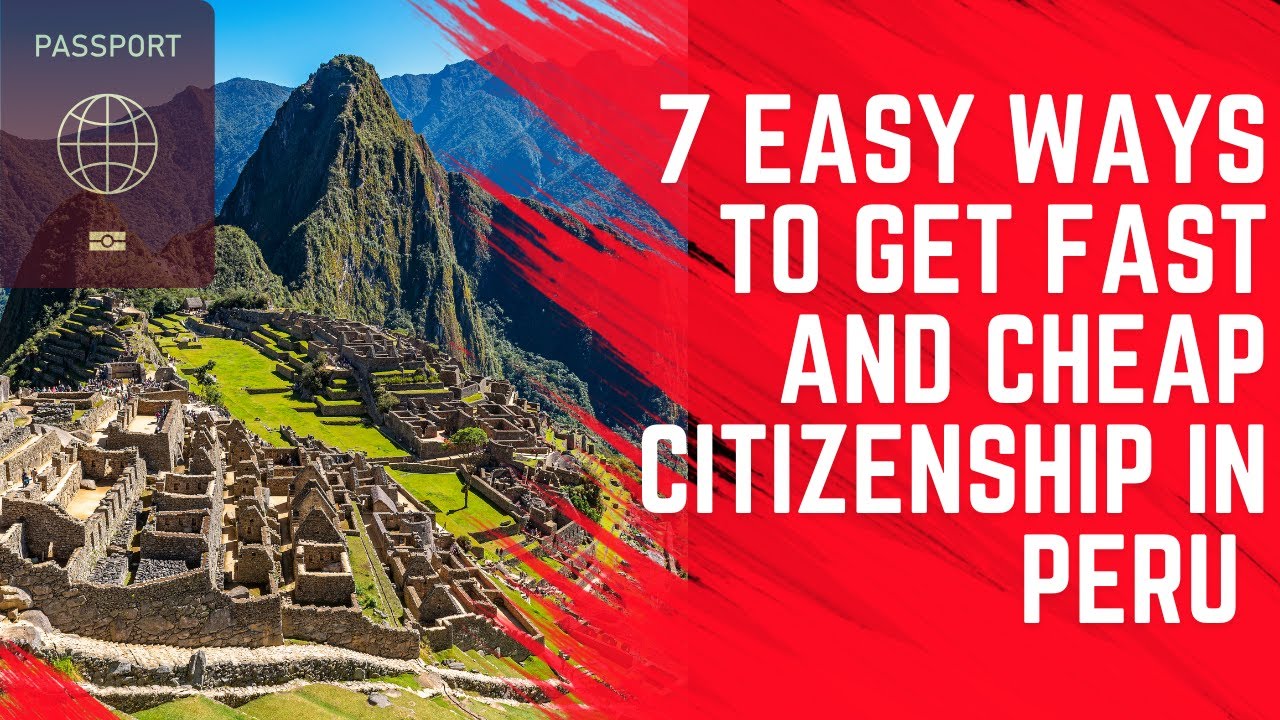 7 Easy Ways to Get Fast and Cheap Citizenship in Peru