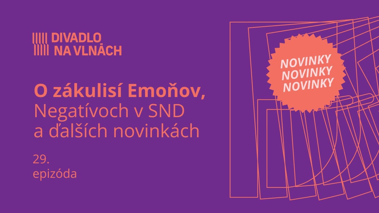 O zákulisí Emoňov, Negatívoch v SND a ďalších novinkách | Divadlo na vlnách