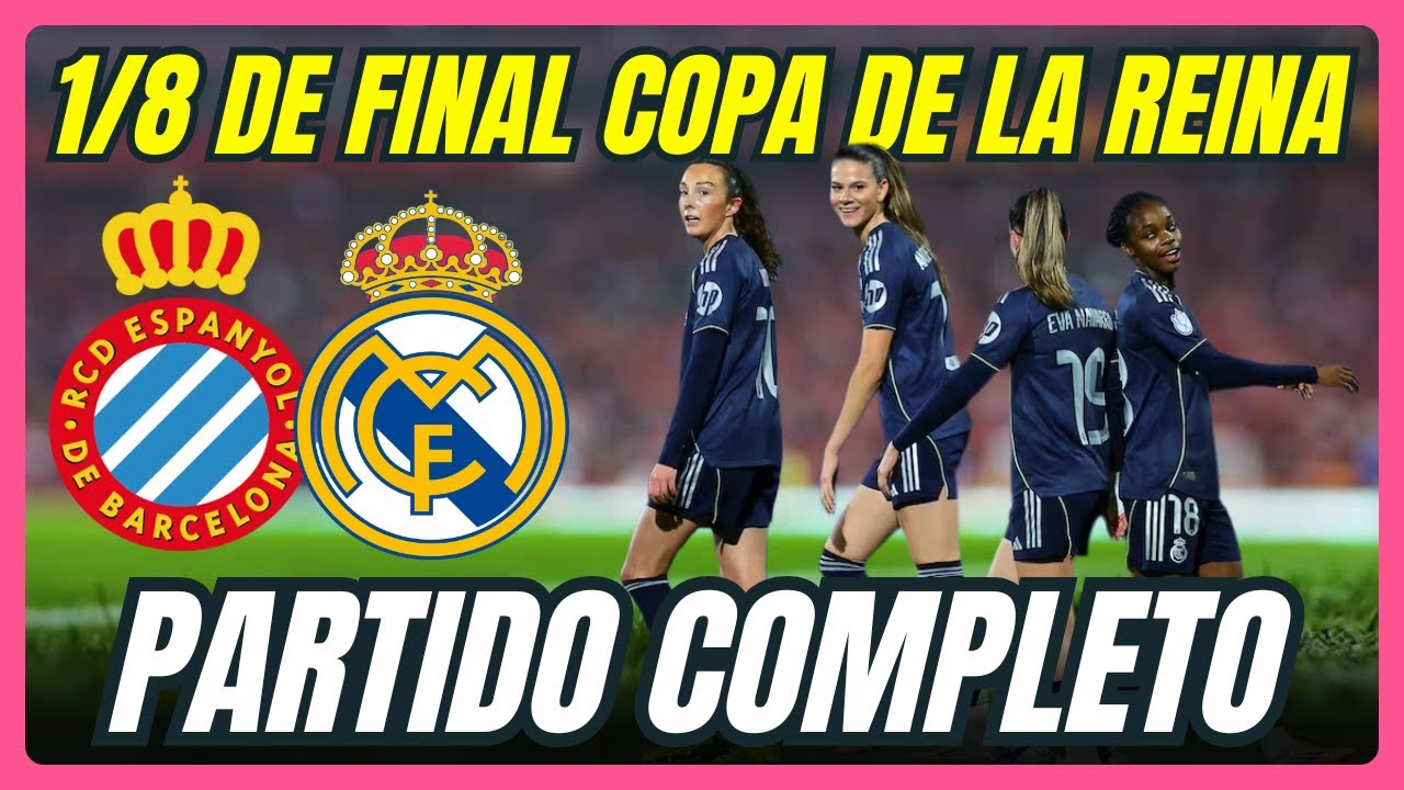 PARTIDO COMPLETO ESPANYOL - REAL MADRID CORRESPONDIENTE A LOS 1/8 DE FINAL DE LA COPA DE LA REINA.