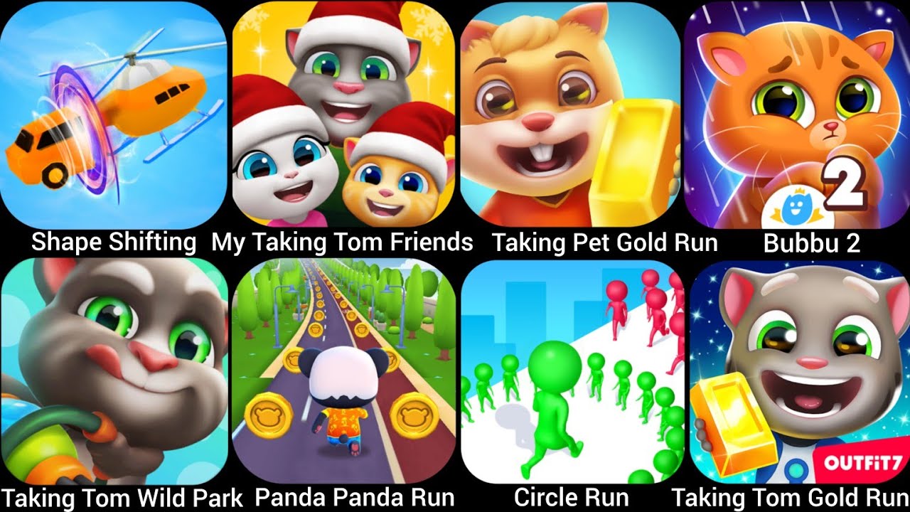 Talking Tom Gold Run, Taking Tom Wild Park, Panda Panda Run, Shape Shifting,My Taking Tom Friends..