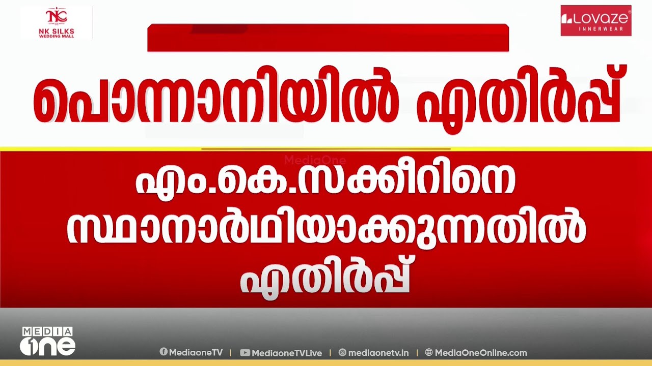CPM സ്ഥാനാർഥി നിർണയം ; പൊന്നാനിയിൽ എം.കെ.സക്കീറിനെ സ്ഥാനാർഥിയാക്കുന്നതിൽ എതിർപ്പ്