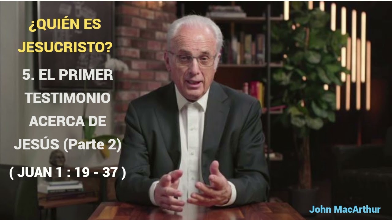 EL PRIMER TESTIMONIO ACERCA DE JESUS (Parte 2) ( Juan 1:19 - 37) - John MacArthur