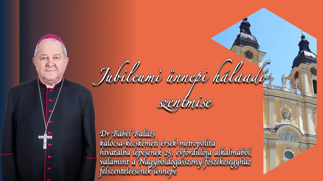 ÉLŐ - Jubileumi hálaadó szentmise a kalocsai Nagyboldogasszony-főszékesegyházban