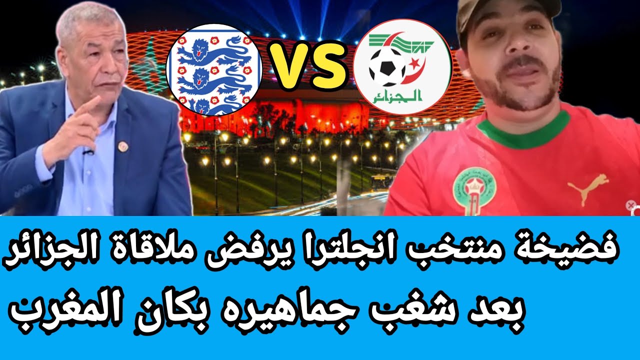 فضيحة المنتخب الجزائري غير مرغوب فيه بانجلترا بعد رفض الاتحاد الانجليزي بسبب شغب جماهيره بالمغرب