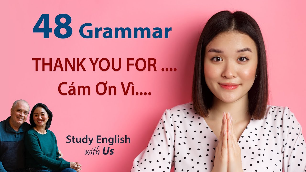 Grammar 48 - THANK YOU FOR ....Cám Ơn Vì....