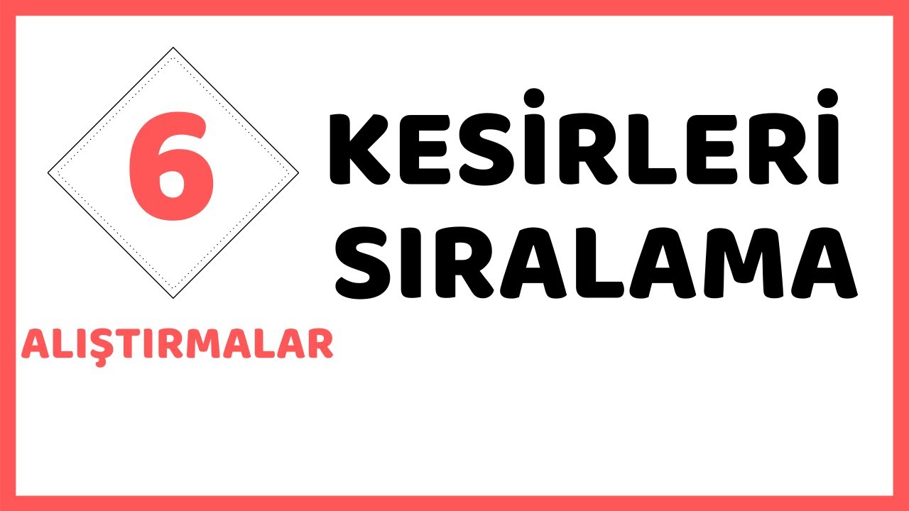 KESİRLERİ KARŞILAŞTIRMA VE SAYI DOĞRUSUNDA GÖSTERME                      ALIŞTIRMALAR    ( 6.SINIF )