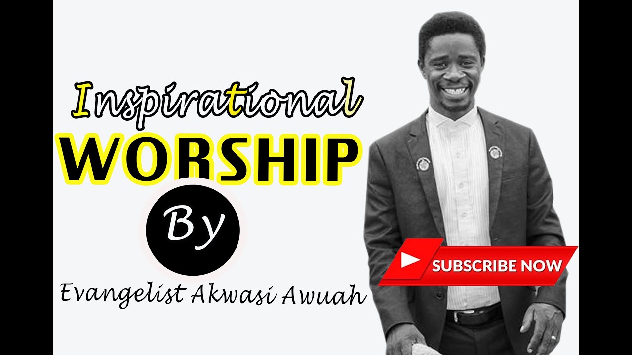 Powerful worship and inspiration by Evangelist Akwasi Awuah (JUNE 2021)