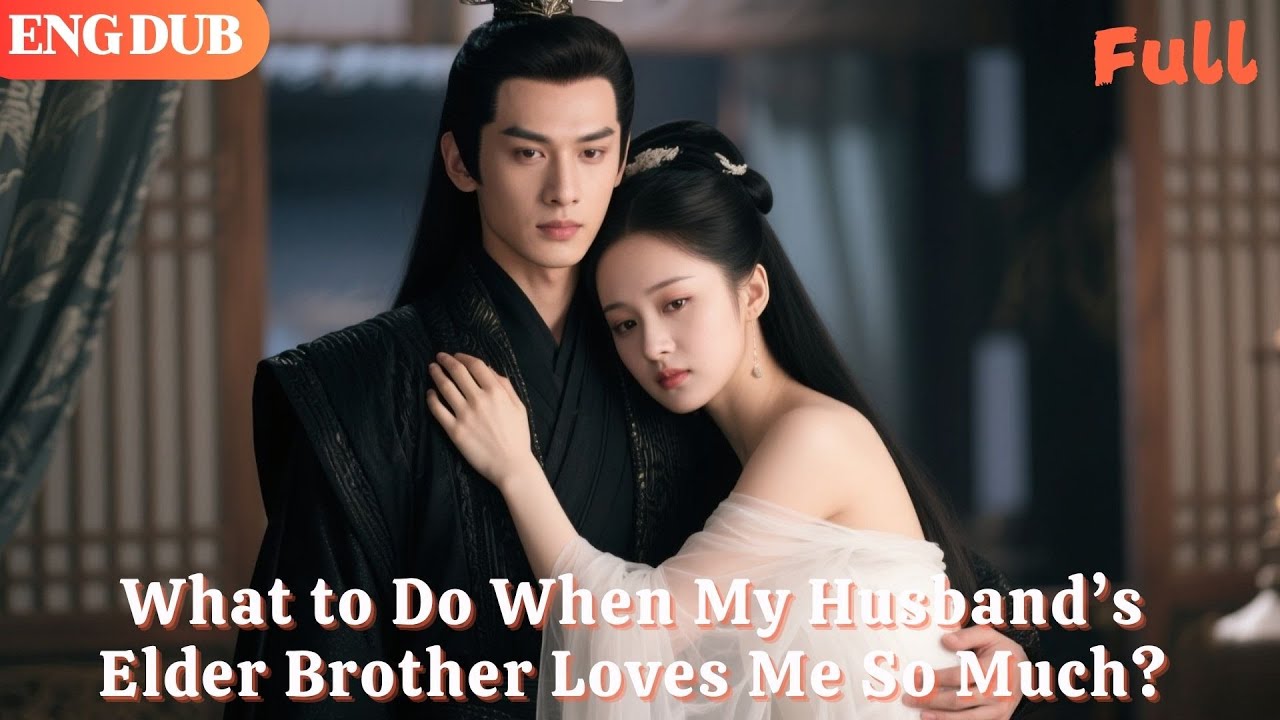 [ENG DUB]🌟What to Do When My Husband’s Elder Brother Loves Me So Much?