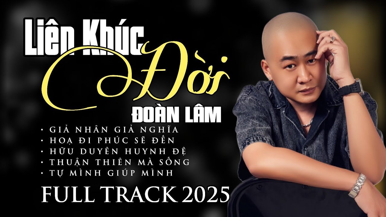ĐOÀN LÂM 2025 - LK Nhạc Về Đời Những Bản Hot Nhất TikTok Triệu View Nghe Thấm | GIẢ NHÂN GIẢ NGHĨA