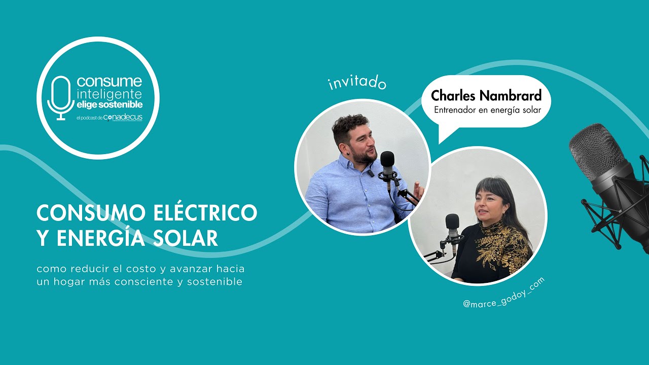 PODCAST CONADECUS   Consume Inteligente, Elige Sostenible, cap 1  Consumo eléctrico y Energía Solar