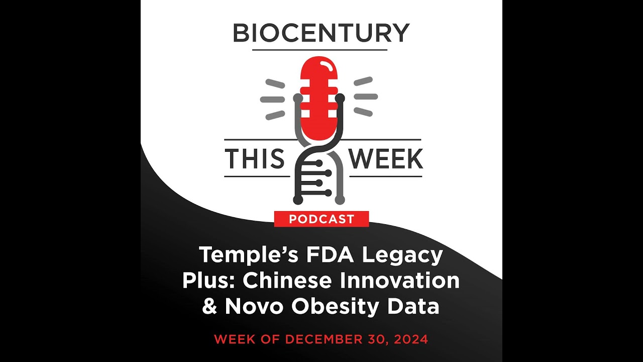 Ep. 270 - Temple’s FDA Legacy. Plus: Chinese Innovation & Novo Obesity Data