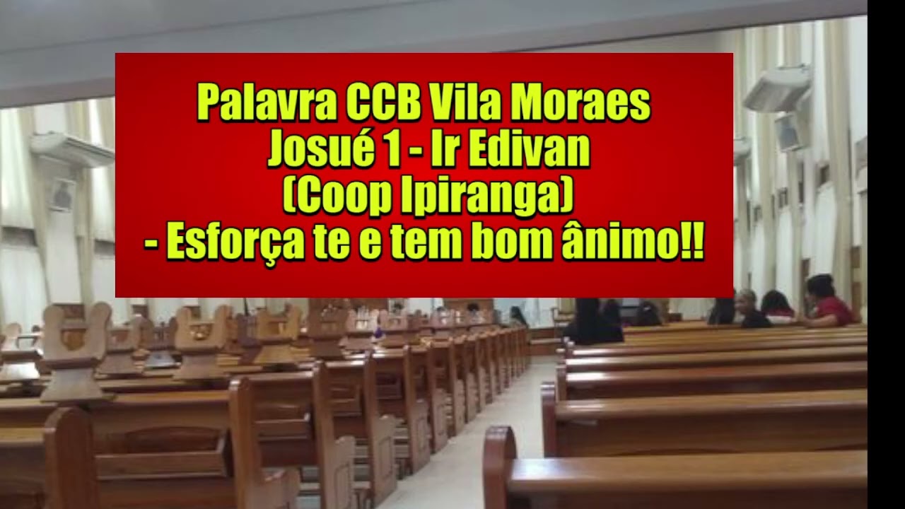 CCB- VILA MORAES  -JOSUE 1 IRMÃO EDIVAN COOP IPIRANGA  -ESFORÇA TE E TENHA BOM ANIMO!#ccb