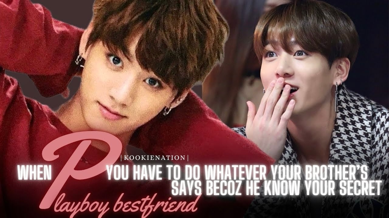 When you have to do whatever your brother’s PLAYBOY BESTFRIEND says ||jkff|| 