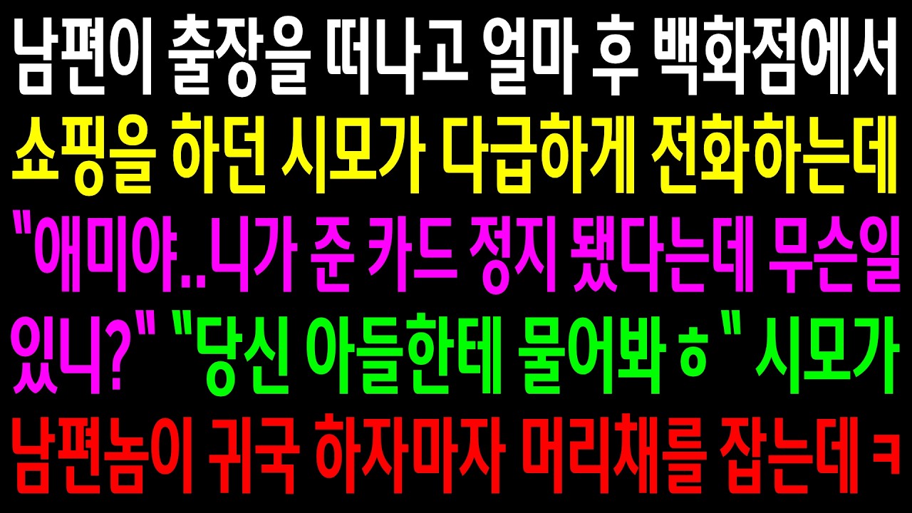 남편이 출장을 떠나고 얼마 후 백화점에서 쇼핑을 하던 시모가 다급하게 전화하는데..시모가 남편놈이 귀국 하자마자 머리채를 잡는데ㅋ
