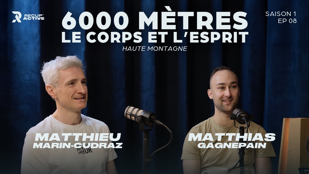 Haute montagne : le corps & l’esprit - Matthias GAGNEPAIN et Matthieu MARIN-CUDRAZ - SAISON 1 - EP08