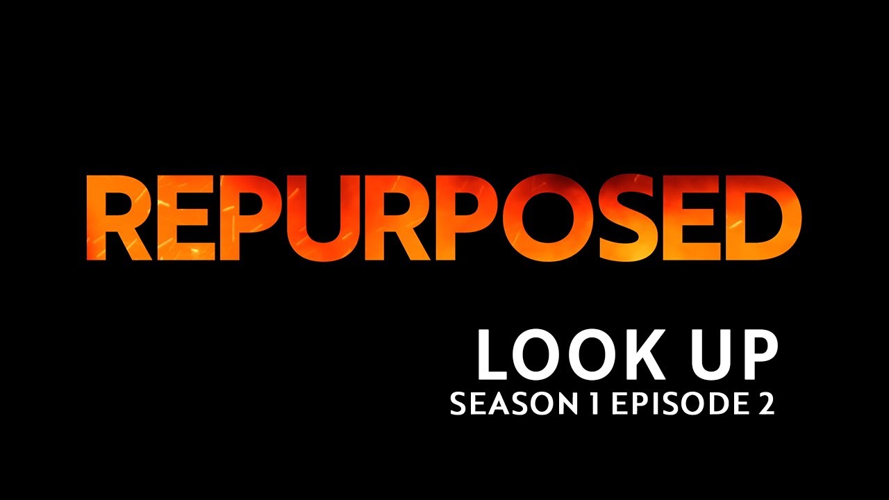 Repurposed Season 1 Episode 2: Look Up