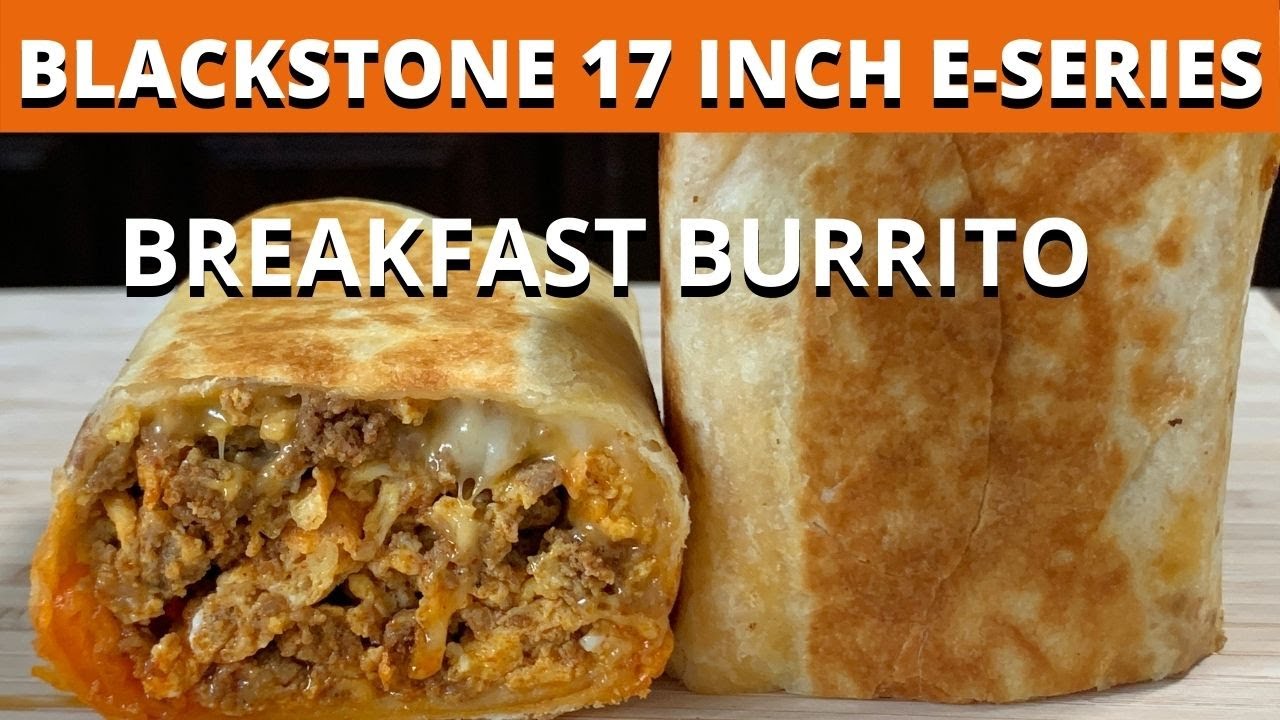 CHORIZO EGG & CHEESE BREAKFAST BURRITO ON THE BLACKSTONE 17 INCH E-SERIES