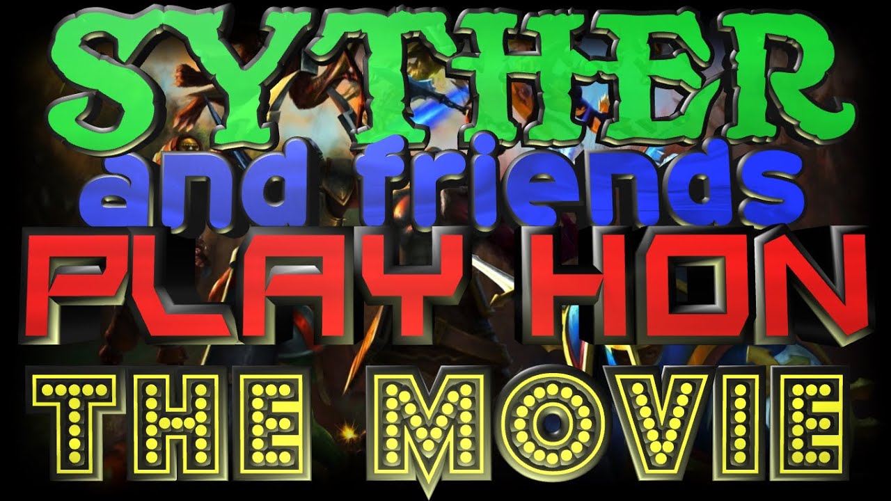 Syther and Friends Play HoN - THE MOVIE