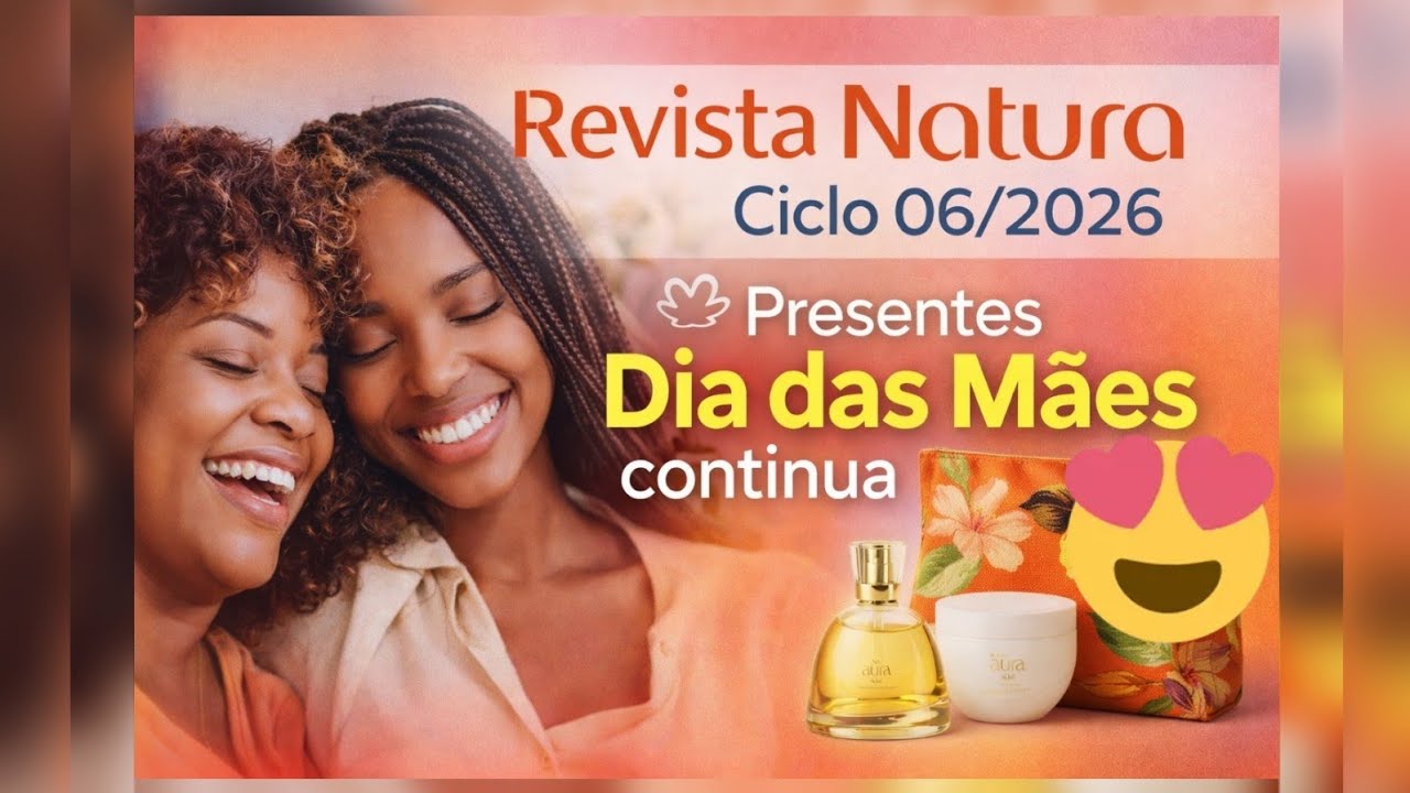 REVISTA NATURA CICLO 06/2026. PRESENTES 🎁  DIA DAS MÃES CONTINUAM + VOLTA DO CEREJA 🍒 E AVELÃ 