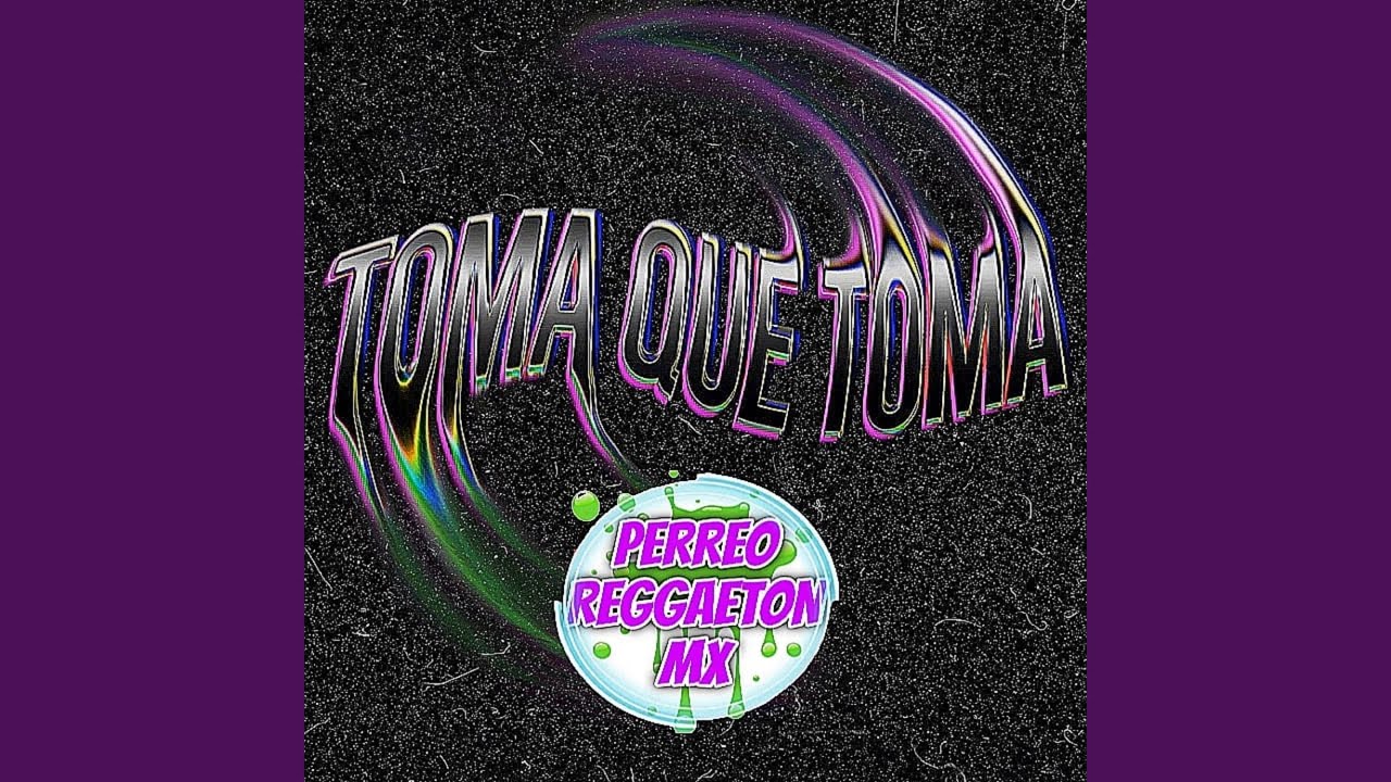 TOMA QUE TOMA (PERREO)
