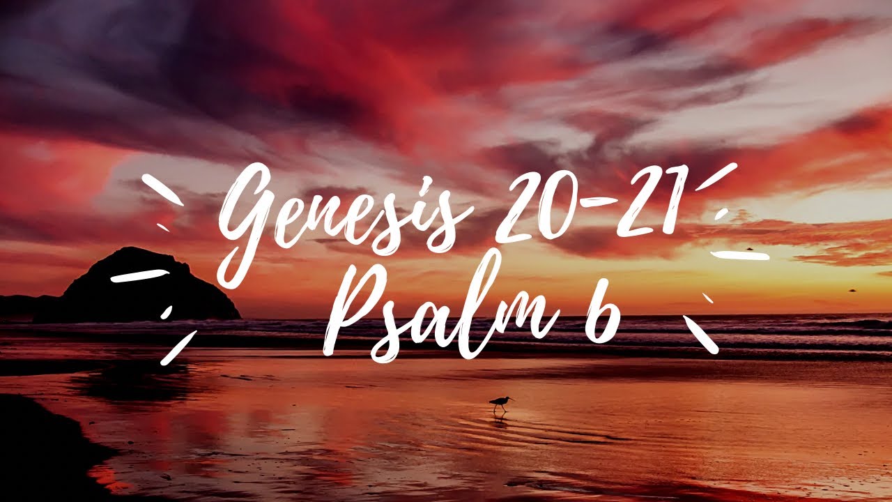 Genesis 20-21.  Psalm 6