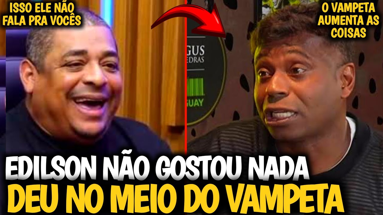 🚨VAMPETA NÃO TEM JEITO! EDILSON DESMENTE HISTÓRIA DO VAMPETA! 'NÃO FOI ISSO QUE ELE FALOU'