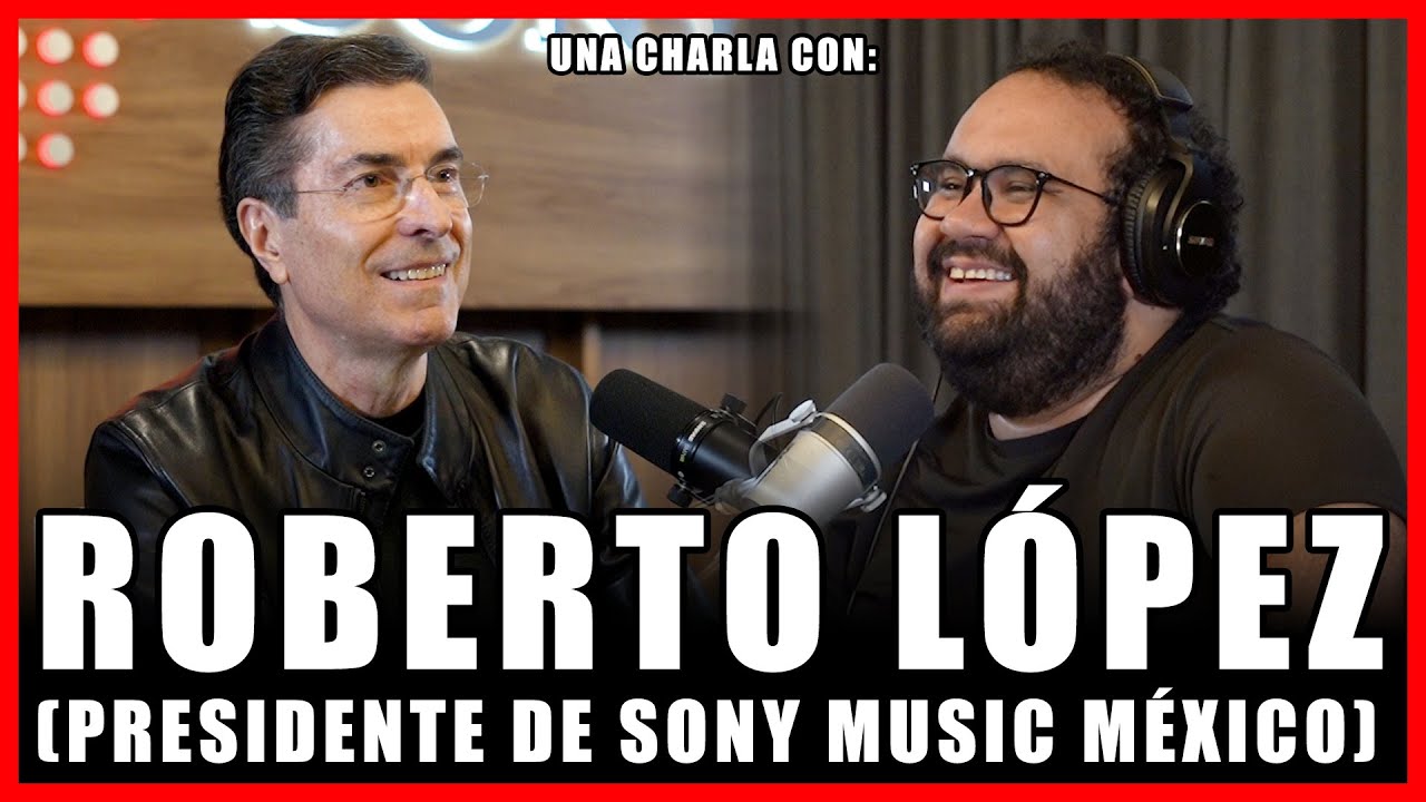 #335 - ROBERTO L&Oacute;PEZ (Presidente de Sony Music M&eacute;xico) Liderazgo, Pasi&oacute;n y M&uacute;sica &iquest;QU&Eacute; ES LA M&Uacute;SICA?