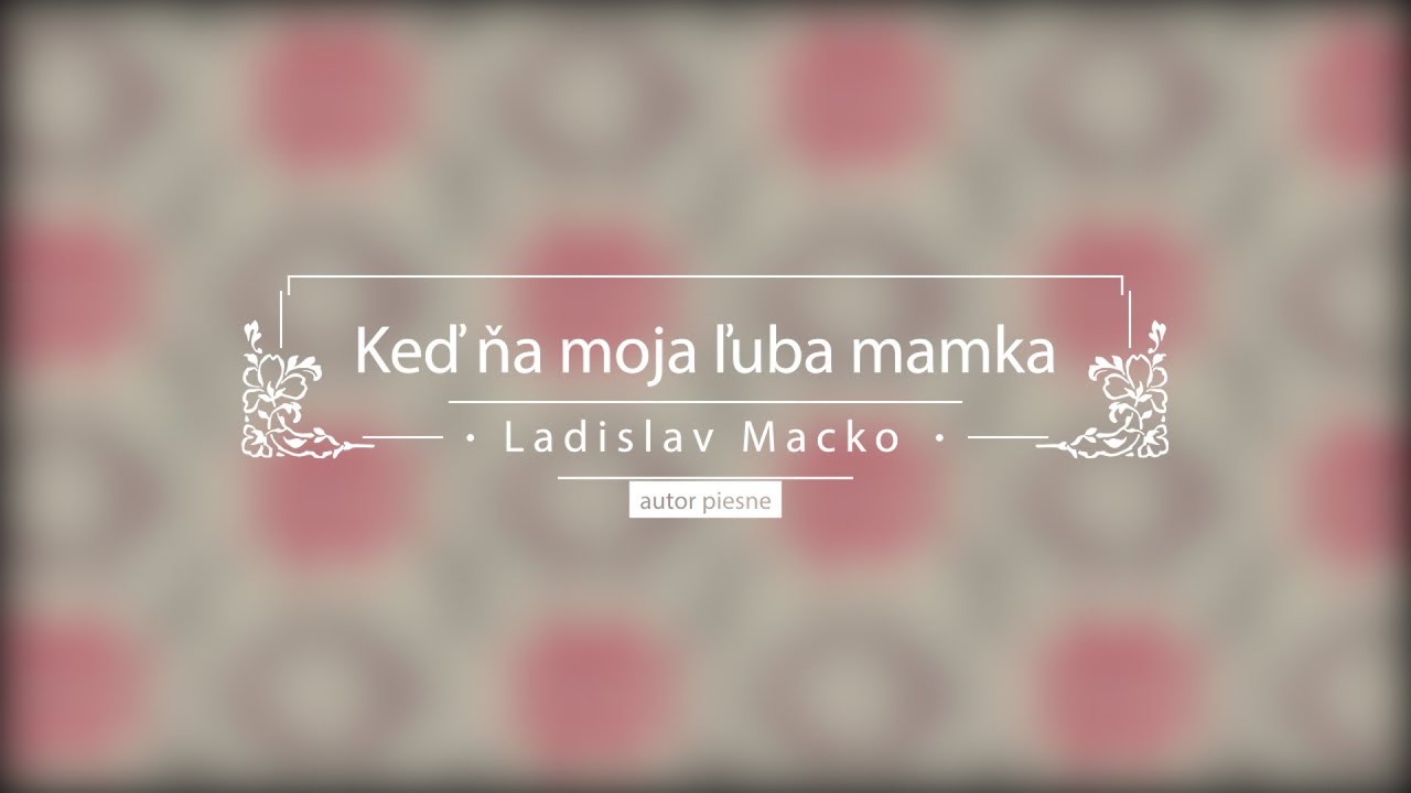 Keď ňa moja ľuba mamka - Ladislav Macko