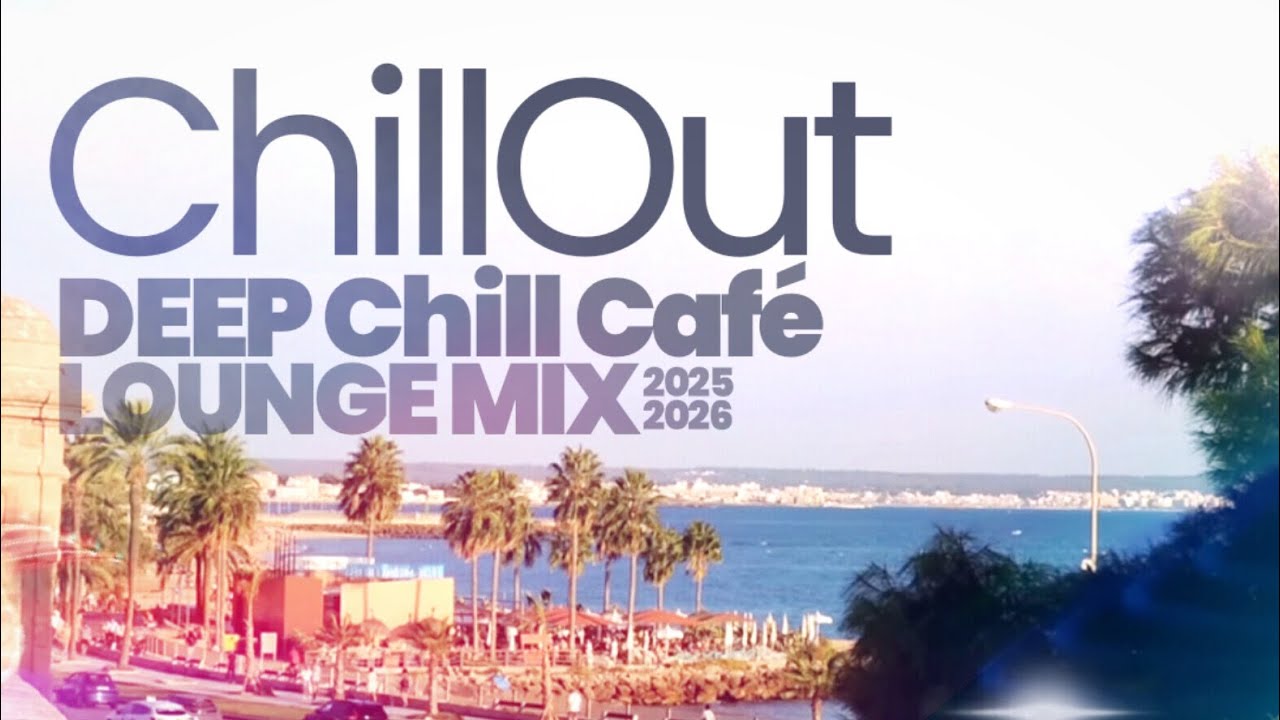 CHILLOUT DEEP CHILL CAFÉ LOUNGE MIX 2025/2026 | РЕЛАКС И ЛАУНЖ-ВИБРАЦИИ | ПАЛЬМА-ДЕ-МАЙОРКА