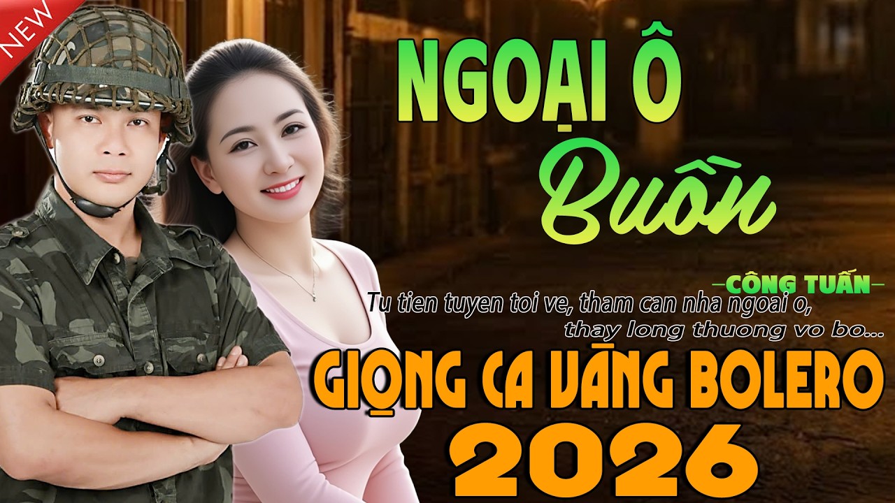 NGOẠI Ô BUỒN - CÔNG TUẤN GIỌNG CA HIẾM CÓ KHÓ TÌM ➤ LK Nhạc Lính 1975 Hải Ngoại BẤT HỦ HAY NHẤT 2026