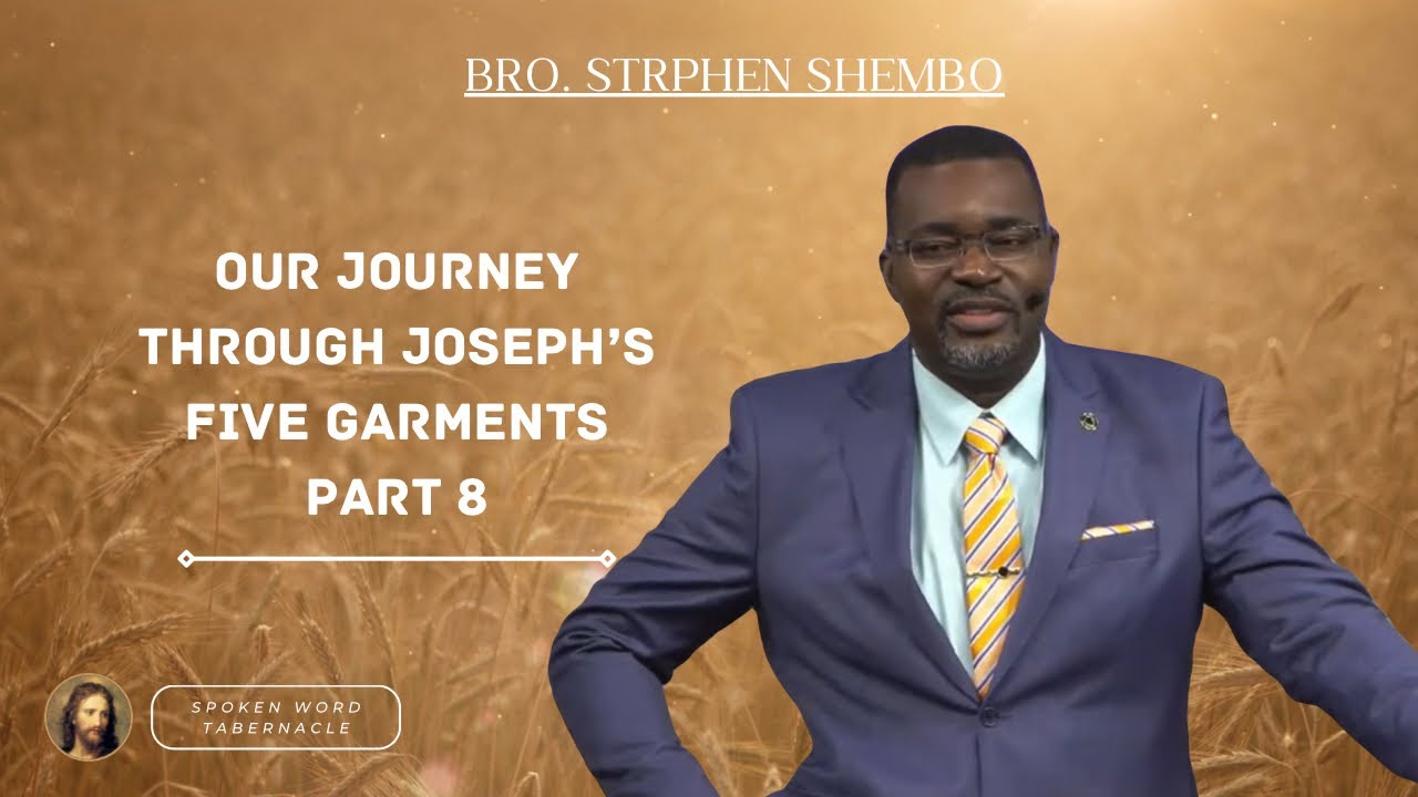 Our Journey Through Joseph's Five Garments Part 8 - Bro Stephen Shembo.