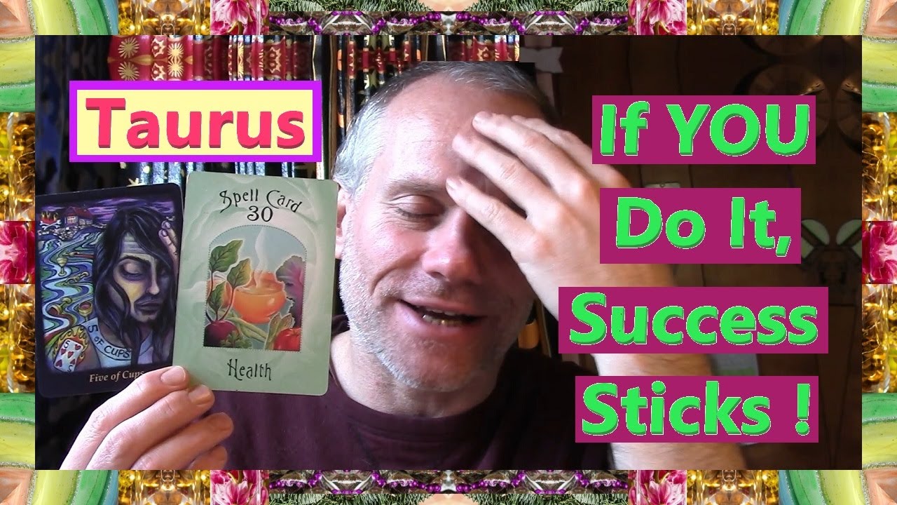Taurus - If YOU Do It, Success Sticks !