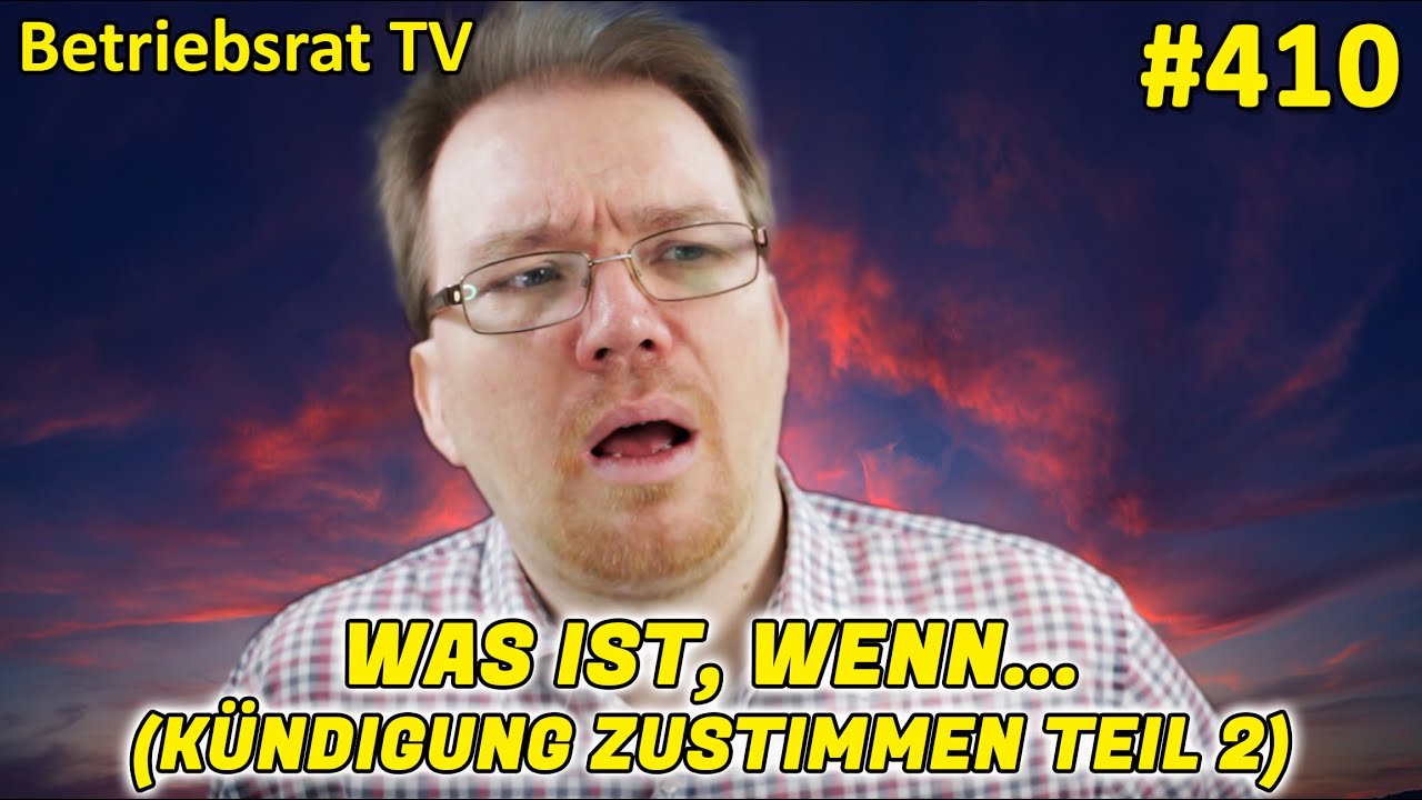 Was ist, wenn... (Kündigung zustimmen Teil 2) - Betriebsrat TV (Folge 410)