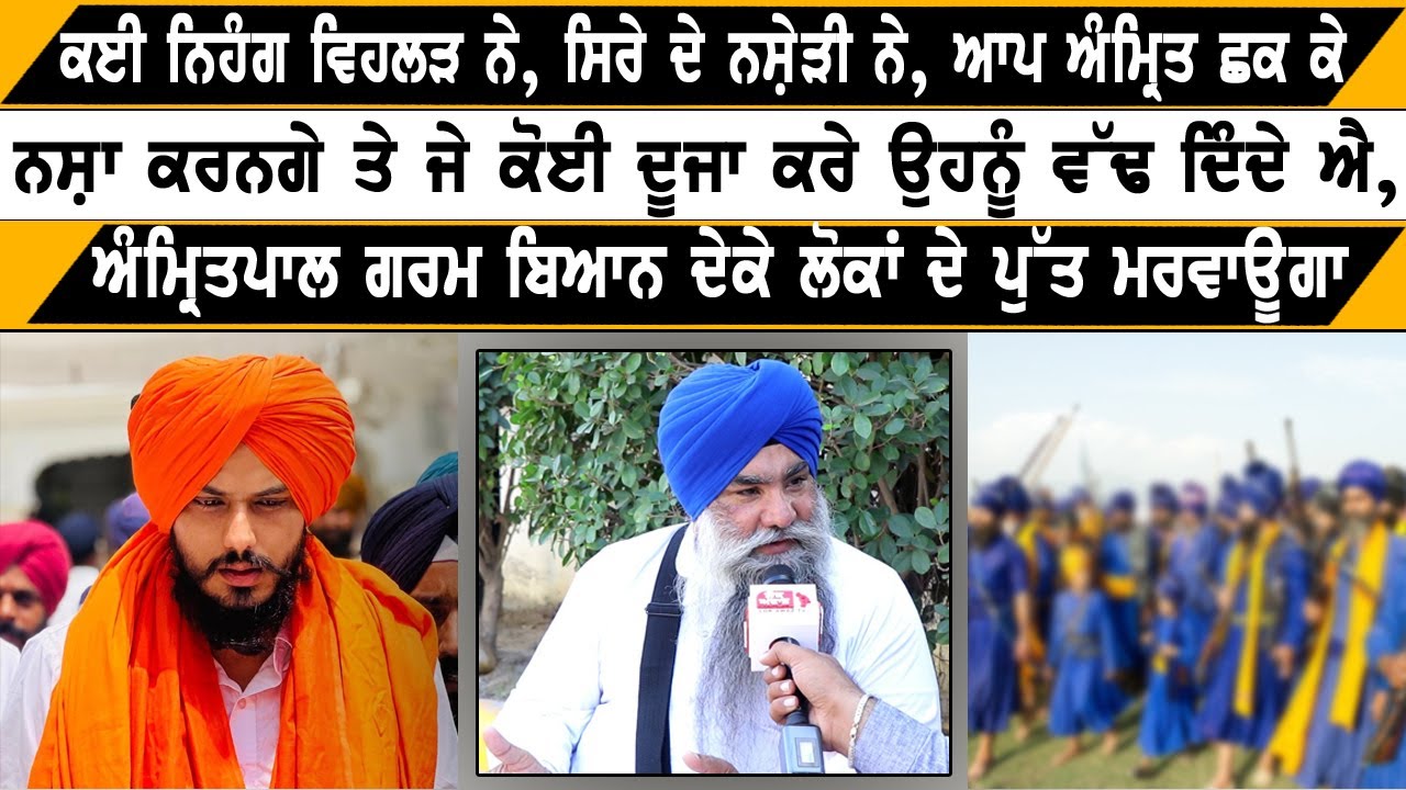 ਕਈ ਨਿਹੰਗ ਵਿਹਲੜ ਨੇ, ਸਿਰੇ ਦੇ ਨ+ਸ਼ੇੜੀ ਨੇ, ਆਪ ਅੰਮ੍ਰਿਤ ਛਕ ਕੇ ਨ+ਸ਼ਾ ਕਰਨਗੇ ਤੇ ਜੇ ਕੋਈ ਦੂਜਾ ਕਰੇ ਉਹਨੂੰ ਵੱਢ ਦਿ