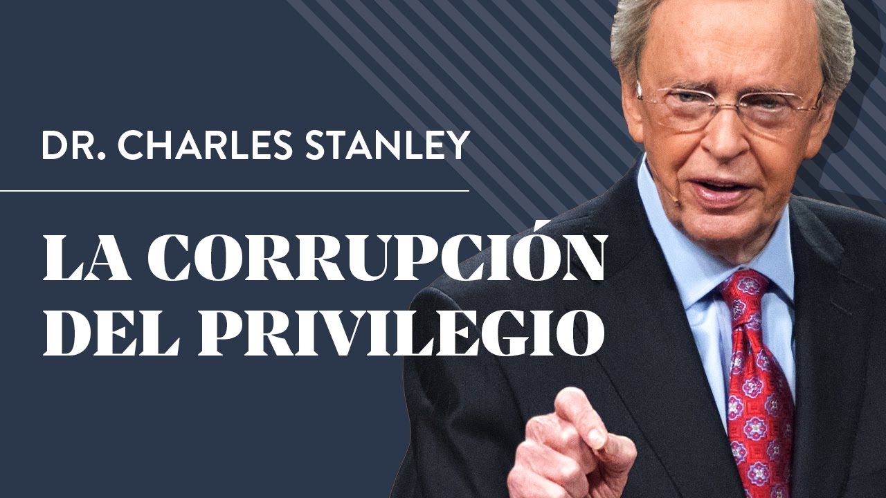 La corrupción del privilegio – Dr. Charles Stanley