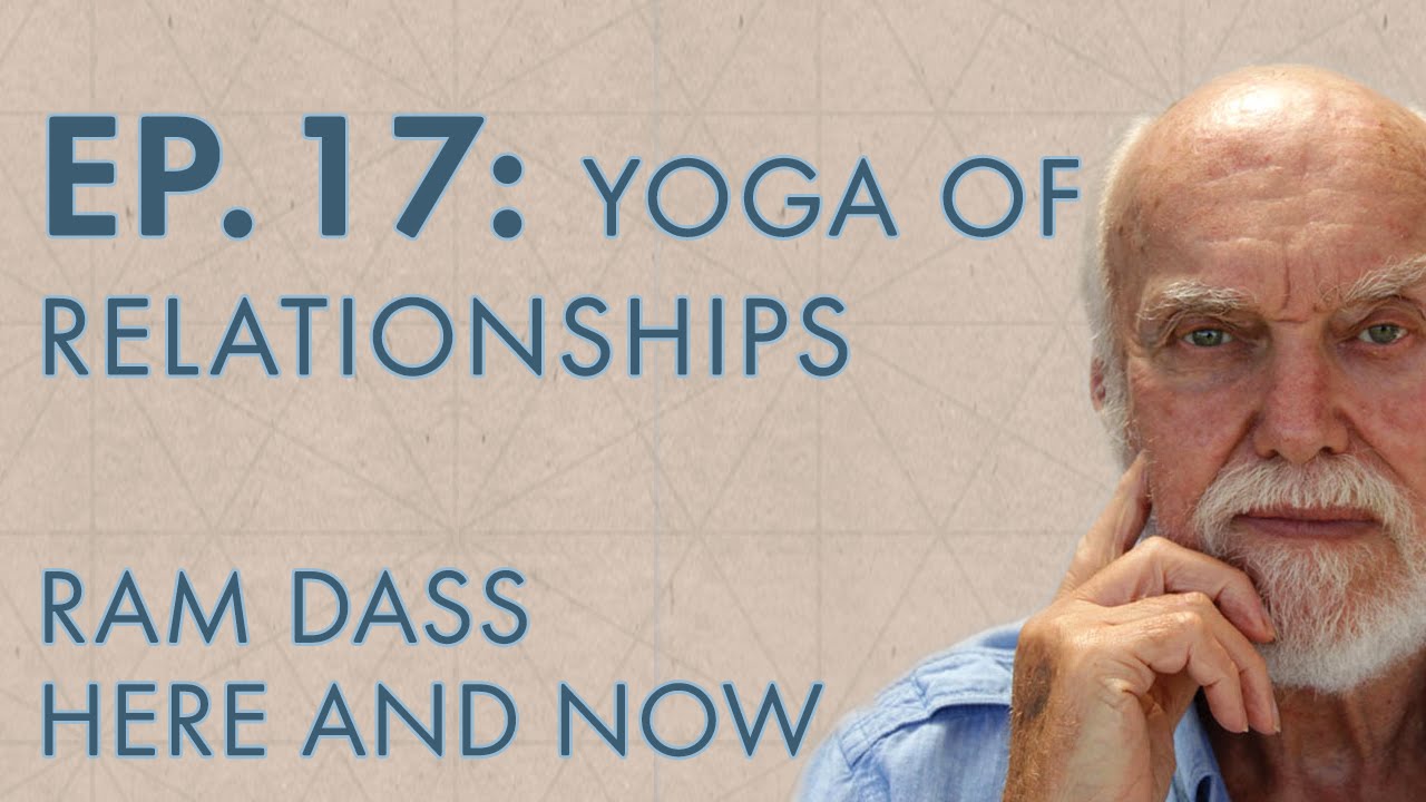 Ram Dass Here and Now – Episode 17 – The Yoga of Relationships