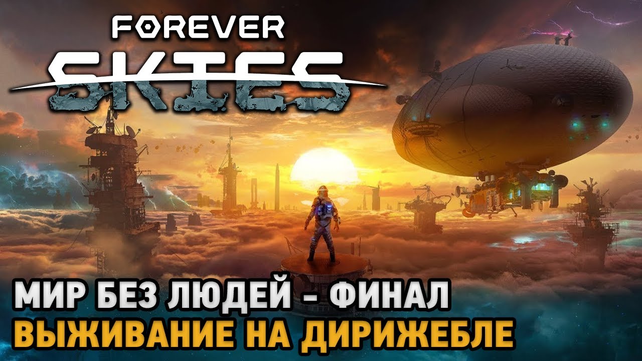 Forever Skies #7 ФИНАЛ СЮЖЕТА Мир без людей - выживание на дирижабле ( обновление )